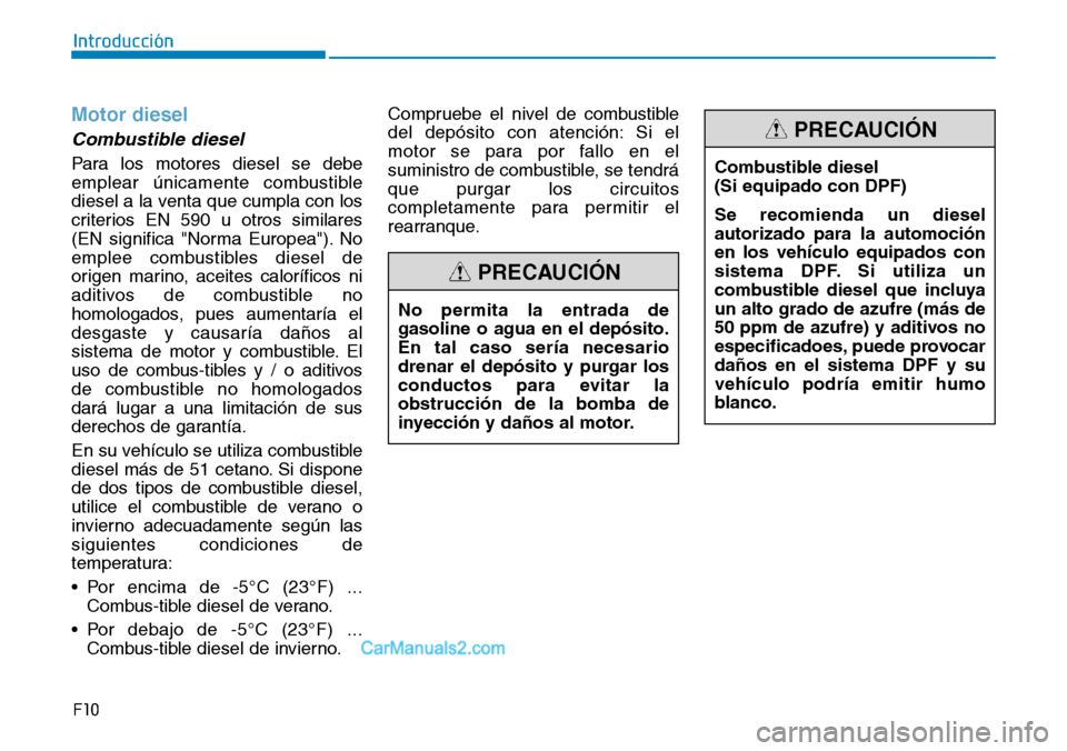 Hyundai Santa Fe 2019  Manual del propietario (in Spanish) Motor diesel
Combustible diesel
Para los motores diesel se debe
emplear únicamente combustible
diesel a la venta que cumpla con los
criterios EN 590 u otros similares
(EN significa "Norma Europea"). 