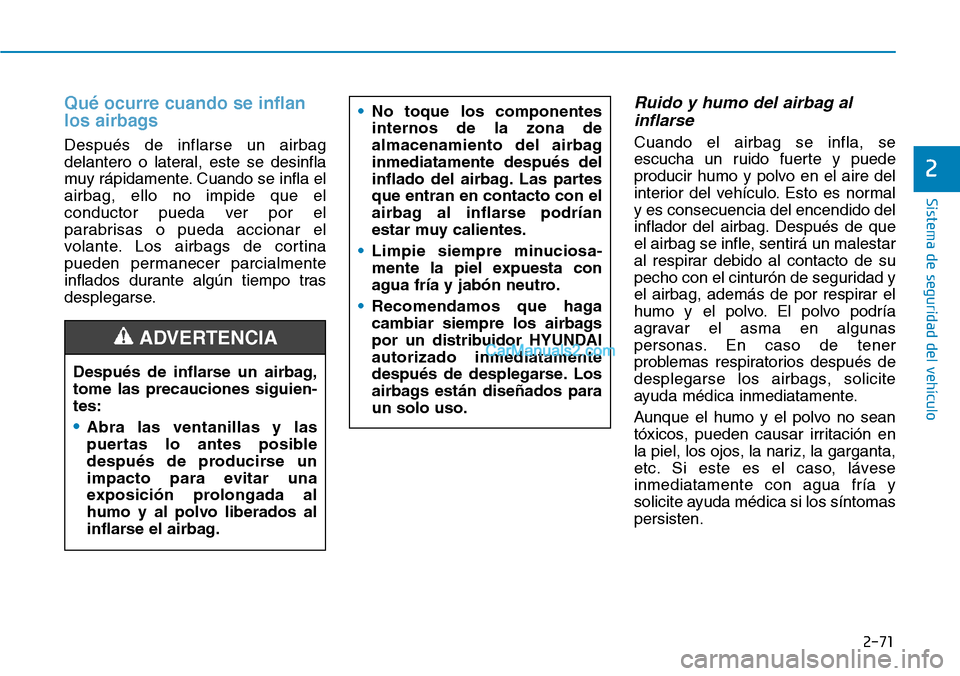 Hyundai Santa Fe 2019 Manual del propietario (in Spanish) 2-71
Sistema de seguridad del vehículo
2
Qué ocurre cuando se inflan
los airbags
Después de inflarse un airbag
delantero o lateral, este se desinfla
muy rápidamente. Cuando se infla el
airbag, ell Hyundai Santa Fe 2019 Manual del propietario (in Spanish) 2-71
Sistema de seguridad del vehículo
2
Qué ocurre cuando se inflan
los airbags
Después de inflarse un airbag
delantero o lateral, este se desinfla
muy rápidamente. Cuando se infla el
airbag, ell