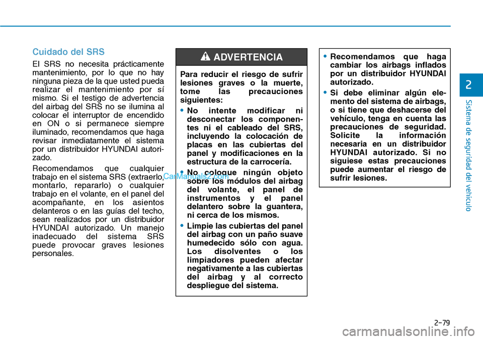 Hyundai Santa Fe 2019 Manual del propietario (in Spanish) 2-79
Sistema de seguridad del vehículo
2
Cuidado del SRS
El SRS no necesita prácticamente
mantenimiento, por lo que no hay
ninguna pieza de la que usted pueda
realizar el mantenimiento por sí
mism Hyundai Santa Fe 2019 Manual del propietario (in Spanish) 2-79
Sistema de seguridad del vehículo
2
Cuidado del SRS
El SRS no necesita prácticamente
mantenimiento, por lo que no hay
ninguna pieza de la que usted pueda
realizar el mantenimiento por sí
mism