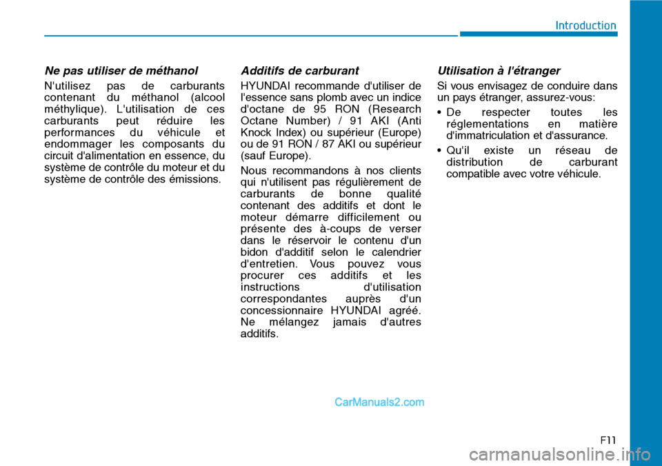 Hyundai Santa Fe 2019 Manuel du propriétaire (in French) F11
Introduction
Ne pas utiliser de méthanol
Nutilisez pas de carburants
contenant du méthanol (alcool
méthylique). Lutilisation de ces
carburants peut réduire les
performances du véhicule et
e Hyundai Santa Fe 2019 Manuel du propriétaire (in French) F11
Introduction
Ne pas utiliser de méthanol
Nutilisez pas de carburants
contenant du méthanol (alcool
méthylique). Lutilisation de ces
carburants peut réduire les
performances du véhicule et
e