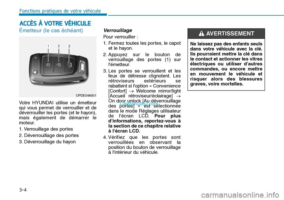 Hyundai Santa Fe 2019 Manuel du propriétaire (in French) 3-4
Fonctions pratiques de votre véhicule
Émetteur (le cas échéant)
Votre HYUNDAI utilise un émetteur
qui vous permet de verrouiller et de
déverrouiller les portes (et le hayon),
mais égalemen Hyundai Santa Fe 2019 Manuel du propriétaire (in French) 3-4
Fonctions pratiques de votre véhicule
Émetteur (le cas échéant)
Votre HYUNDAI utilise un émetteur
qui vous permet de verrouiller et de
déverrouiller les portes (et le hayon),
mais égalemen