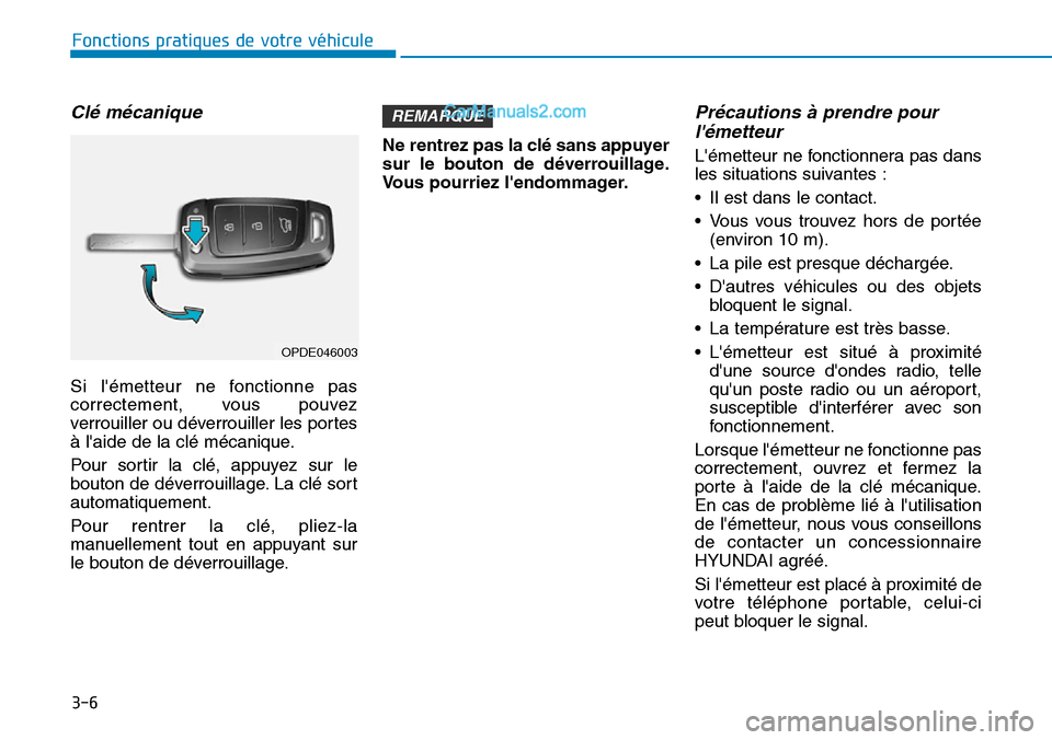 Hyundai Santa Fe 2019 Manuel du propriétaire (in French) 3-6
Clé mécanique
Si lémetteur ne fonctionne pas
correctement, vous pouvez
verrouiller ou déverrouiller les portes
à laide de la clé mécanique.
Pour sortir la clé, appuyez sur le
bouton de d Hyundai Santa Fe 2019 Manuel du propriétaire (in French) 3-6
Clé mécanique
Si lémetteur ne fonctionne pas
correctement, vous pouvez
verrouiller ou déverrouiller les portes
à laide de la clé mécanique.
Pour sortir la clé, appuyez sur le
bouton de d