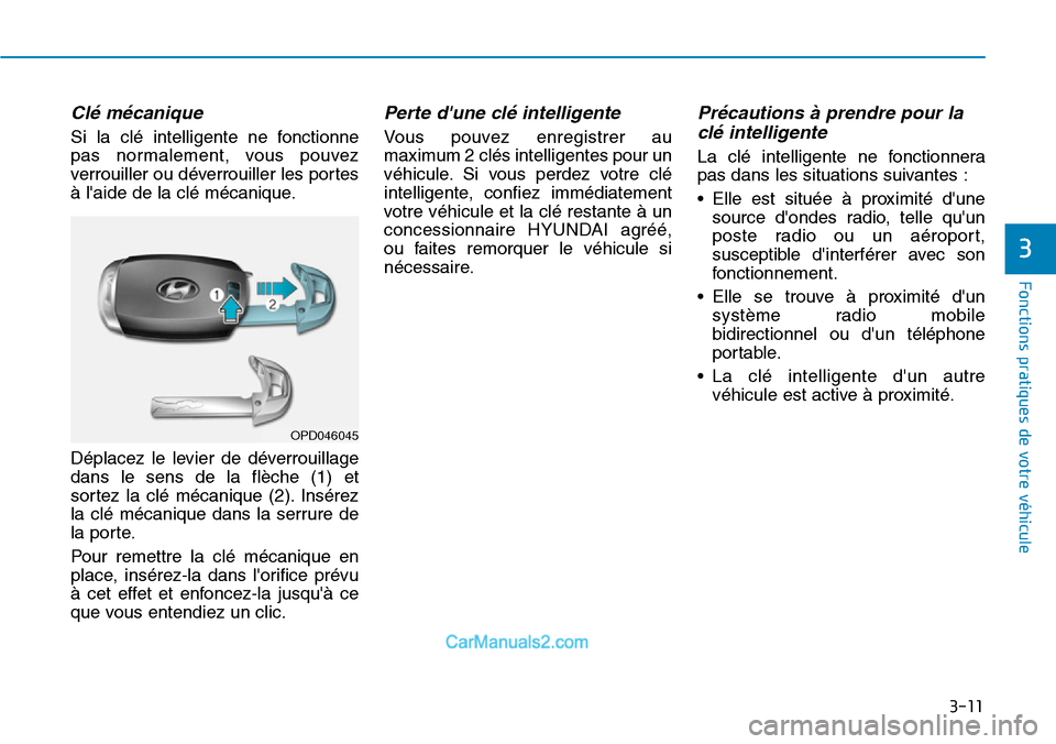 Hyundai Santa Fe 2019 Manuel du propriétaire (in French) 3-11
Fonctions pratiques de votre véhicule
Clé mécanique
Si la clé intelligente ne fonctionne
pas normalement, vous pouvez
verrouiller ou déverrouiller les portes
à laide de la clé mécanique Hyundai Santa Fe 2019 Manuel du propriétaire (in French) 3-11
Fonctions pratiques de votre véhicule
Clé mécanique
Si la clé intelligente ne fonctionne
pas normalement, vous pouvez
verrouiller ou déverrouiller les portes
à laide de la clé mécanique