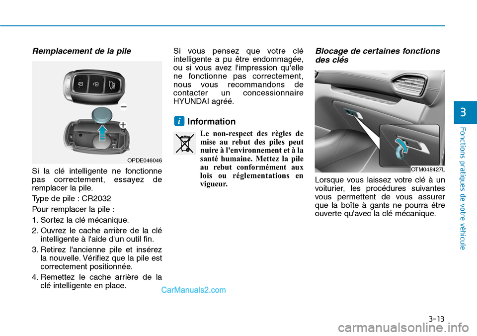 Hyundai Santa Fe 2019 Manuel du propriétaire (in French) 3-13
Fonctions pratiques de votre véhicule
Remplacement de la pile
Si la clé intelligente ne fonctionne
pas correctement, essayez de
remplacer la pile.
Type de pile : CR2032
Pour remplacer la pile Hyundai Santa Fe 2019 Manuel du propriétaire (in French) 3-13
Fonctions pratiques de votre véhicule
Remplacement de la pile
Si la clé intelligente ne fonctionne
pas correctement, essayez de
remplacer la pile.
Type de pile : CR2032
Pour remplacer la pile