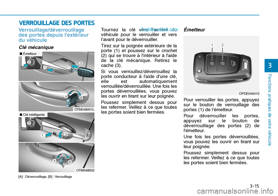 Hyundai Santa Fe 2019  Manuel du propriétaire (in French) 3-15
Fonctions pratiques de votre véhicule 
3
Verrouillage/déverrouillage
des portes depuis lextérieur
du véhicule
Clé mécanique
[A] : Déverrouillage, [B] : Verrouillage
Tournez la clé vers l