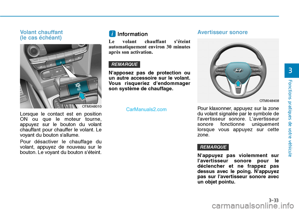 Hyundai Santa Fe 2019  Manuel du propriétaire (in French) 3-33
Fonctions pratiques de votre véhicule 
3
Volant chauffant 
(le cas échéant) 
Lorsque le contact est en position
ON ou que le moteur tourne,
appuyez sur le bouton du volant
chauffant pour chauf