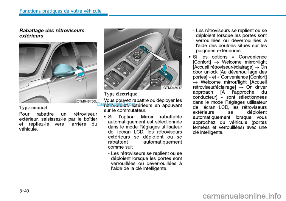 Hyundai Santa Fe 2019 Manuel du propriétaire (in French) 3-40
Fonctions pratiques de votre véhicule
Rabattage des rétroviseurs
extérieurs
Type manuel
Pour rabattre un rétroviseur
extérieur, saisissez-le par le boîtier
et repliez-le vers larrière du Hyundai Santa Fe 2019 Manuel du propriétaire (in French) 3-40
Fonctions pratiques de votre véhicule
Rabattage des rétroviseurs
extérieurs
Type manuel
Pour rabattre un rétroviseur
extérieur, saisissez-le par le boîtier
et repliez-le vers larrière du