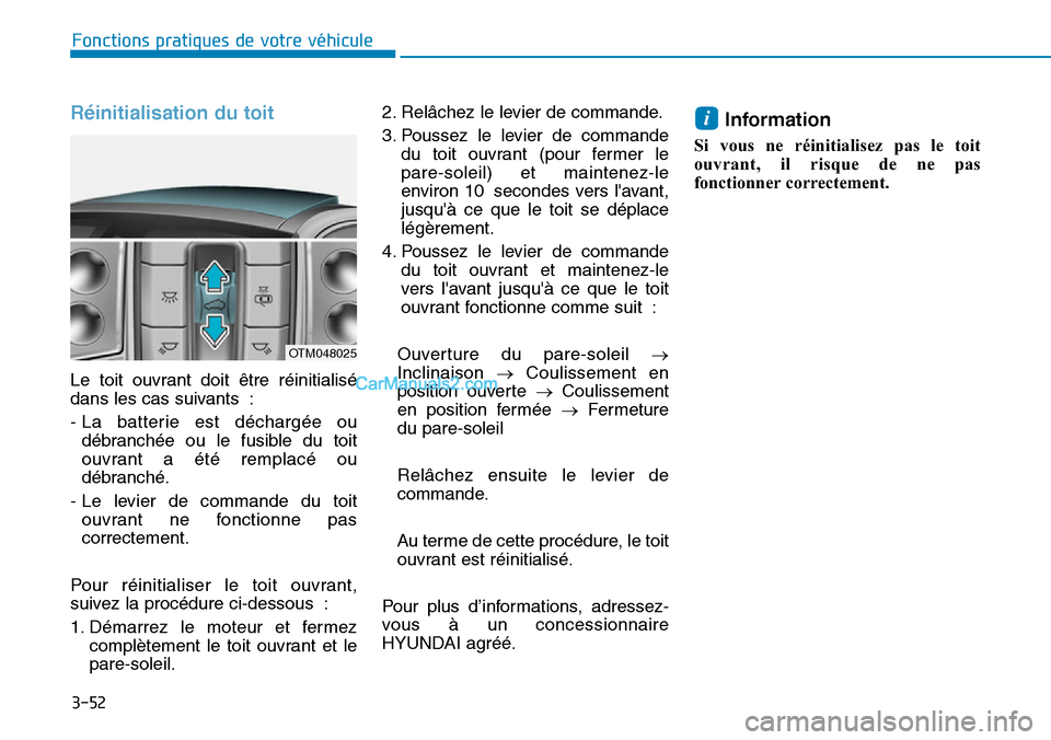 Hyundai Santa Fe 2019  Manuel du propriétaire (in French) 3-52
Fonctions pratiques de votre véhicule 
Réinitialisation du toit
Le toit ouvrant doit être réinitialisé
dans les cas suivants :
- La batterie est déchargée ou
débranchée ou le fusible du 