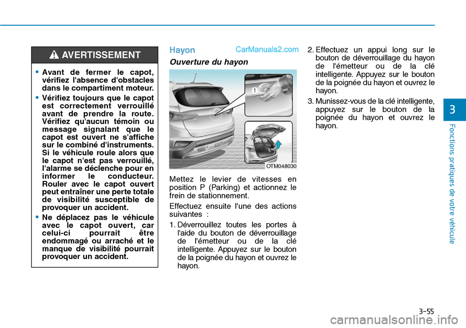 Hyundai Santa Fe 2019 Manuel du propriétaire (in French) 3-55
Fonctions pratiques de votre véhicule
3
Hayon
Ouverture du hayon
Mettez le levier de vitesses en
position P (Parking) et actionnez le
frein de stationnement.
Effectuez ensuite lune des actions Hyundai Santa Fe 2019 Manuel du propriétaire (in French) 3-55
Fonctions pratiques de votre véhicule
3
Hayon
Ouverture du hayon
Mettez le levier de vitesses en
position P (Parking) et actionnez le
frein de stationnement.
Effectuez ensuite lune des actions