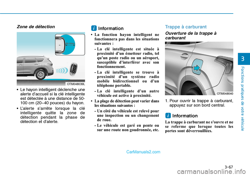 Hyundai Santa Fe 2019 Manuel du propriétaire (in French) 3-67
Fonctions pratiques de votre véhicule
Zone de détection
• Le hayon intelligent déclenche une
alerte d’accueil si la clé intelligente
est détectée à une distance de 50-
100 cm (20~40 p Hyundai Santa Fe 2019 Manuel du propriétaire (in French) 3-67
Fonctions pratiques de votre véhicule
Zone de détection
• Le hayon intelligent déclenche une
alerte d’accueil si la clé intelligente
est détectée à une distance de 50-
100 cm (20~40 p
