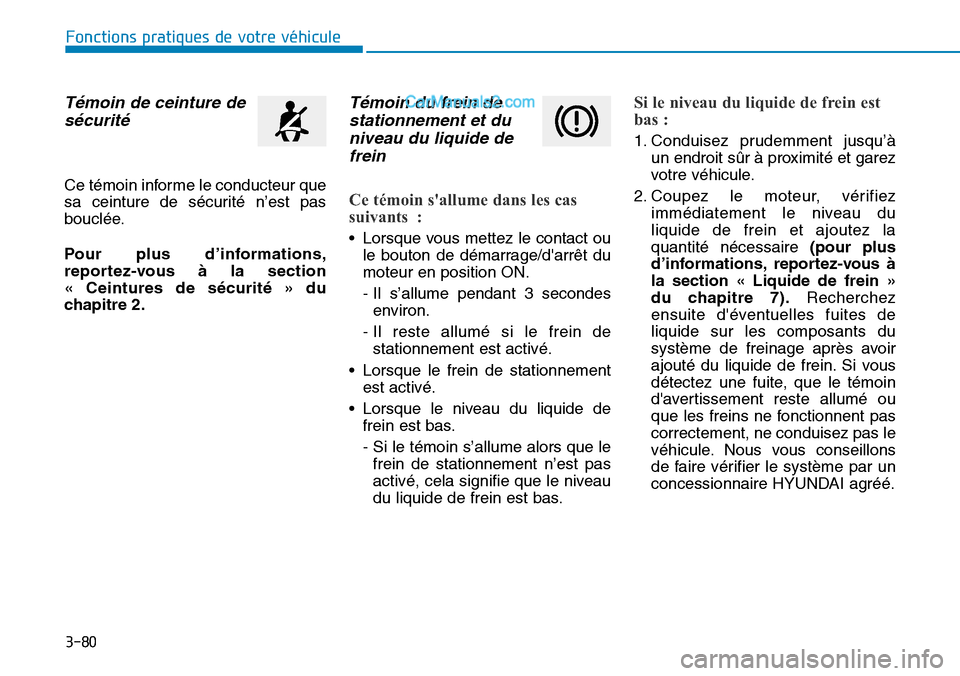 Hyundai Santa Fe 2019 Manuel du propriétaire (in French) 3-80
Fonctions pratiques de votre véhicule
Témoin de ceinture de
sécurité
Ce témoin informe le conducteur que
sa ceinture de sécurité n’est pas
bouclée.
Pour plus d’informations,
reporte Hyundai Santa Fe 2019 Manuel du propriétaire (in French) 3-80
Fonctions pratiques de votre véhicule
Témoin de ceinture de
sécurité
Ce témoin informe le conducteur que
sa ceinture de sécurité n’est pas
bouclée.
Pour plus d’informations,
reporte