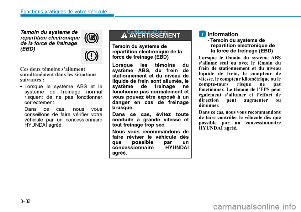 Hyundai Santa Fe 2019 Manuel du propriétaire (in French) 3-82
Fonctions pratiques de votre véhicule
Temoin du systeme de
repartition electronique
de la force de freinage
(EBD)
Ces deux témoins s’allument
simultanément dans les situations
suivantes :
Hyundai Santa Fe 2019 Manuel du propriétaire (in French) 3-82
Fonctions pratiques de votre véhicule
Temoin du systeme de
repartition electronique
de la force de freinage
(EBD)
Ces deux témoins s’allument
simultanément dans les situations
suivantes :