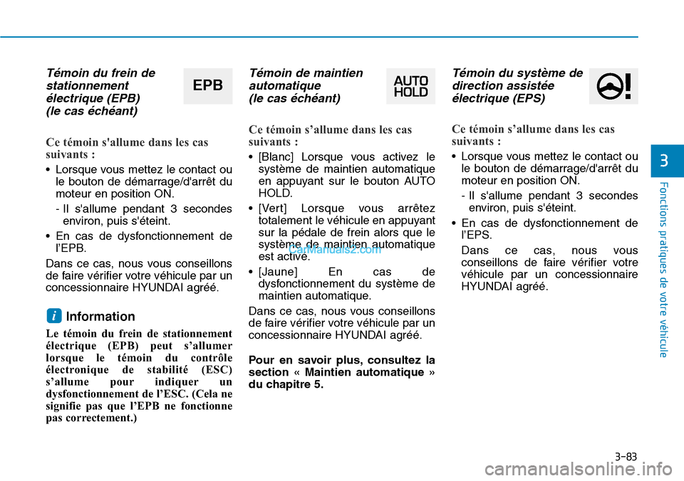 Hyundai Santa Fe 2019 Manuel du propriétaire (in French) 3-83
Fonctions pratiques de votre véhicule
3
Témoin du frein de
stationnement
électrique (EPB)
(le cas échéant)
Ce témoin sallume dans les cas
suivants :
• Lorsque vous mettez le contact ou Hyundai Santa Fe 2019 Manuel du propriétaire (in French) 3-83
Fonctions pratiques de votre véhicule
3
Témoin du frein de
stationnement
électrique (EPB)
(le cas échéant)
Ce témoin sallume dans les cas
suivants :
• Lorsque vous mettez le contact ou