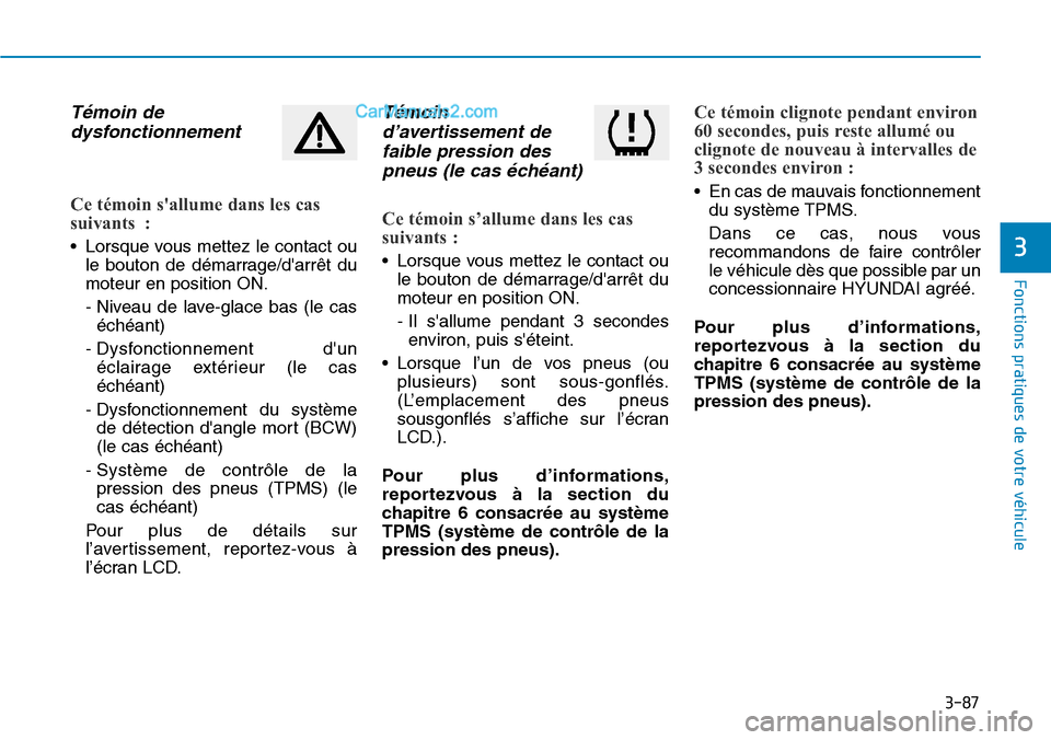 Hyundai Santa Fe 2019 Manuel du propriétaire (in French) 3-87
Fonctions pratiques de votre véhicule
Témoin de
dysfonctionnement
Ce témoin sallume dans les cas
suivants :
• Lorsque vous mettez le contact ou
le bouton de démarrage/darrêt du
moteur e Hyundai Santa Fe 2019 Manuel du propriétaire (in French) 3-87
Fonctions pratiques de votre véhicule
Témoin de
dysfonctionnement
Ce témoin sallume dans les cas
suivants :
• Lorsque vous mettez le contact ou
le bouton de démarrage/darrêt du
moteur e