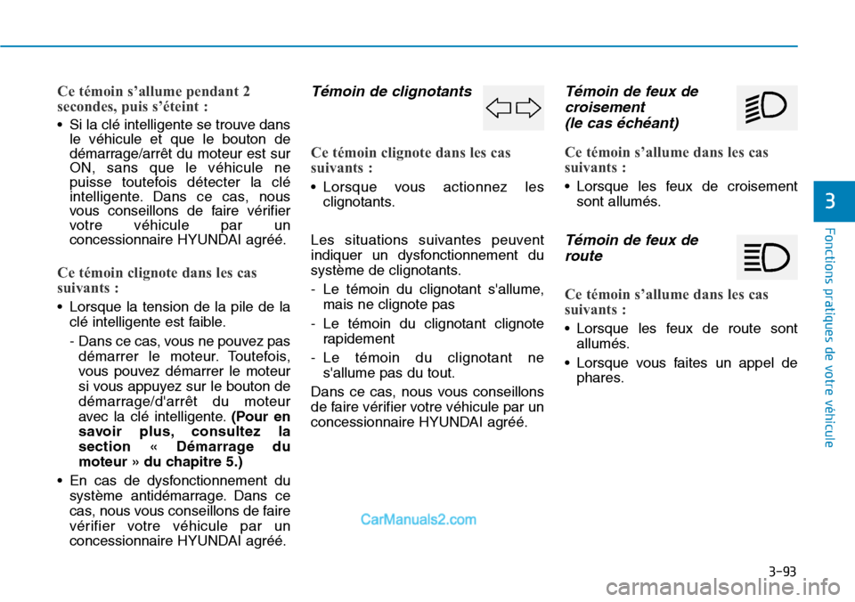 Hyundai Santa Fe 2019 Manuel du propriétaire (in French) 3-93
Fonctions pratiques de votre véhicule
3
Ce témoin s’allume pendant 2
secondes, puis s’éteint :
• Si la clé intelligente se trouve dans
le véhicule et que le bouton de
démarrage/arr Hyundai Santa Fe 2019 Manuel du propriétaire (in French) 3-93
Fonctions pratiques de votre véhicule
3
Ce témoin s’allume pendant 2
secondes, puis s’éteint :
• Si la clé intelligente se trouve dans
le véhicule et que le bouton de
démarrage/arr