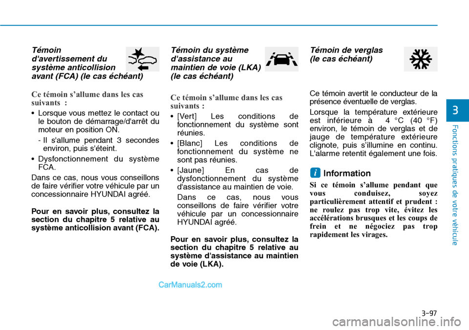 Hyundai Santa Fe 2019 Manuel du propriétaire (in French) 3-97
Fonctions pratiques de votre véhicule
3
Témoin
davertissement du
système anticollision
avant (FCA) (le cas échéant)
Ce témoin s’allume dans les cas
suivants :
• Lorsque vous mettez le Hyundai Santa Fe 2019 Manuel du propriétaire (in French) 3-97
Fonctions pratiques de votre véhicule
3
Témoin
davertissement du
système anticollision
avant (FCA) (le cas échéant)
Ce témoin s’allume dans les cas
suivants :
• Lorsque vous mettez le