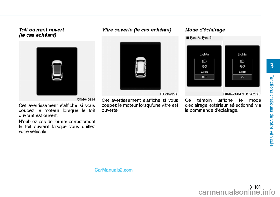 Hyundai Santa Fe 2019  Manuel du propriétaire (in French) 3-101
Fonctions pratiques de votre véhicule 
3
Toit ouvrant ouvert 
(le cas échéant) 
Cet avertissement saffiche si vous
coupez le moteur lorsque le toit
ouvrant est ouvert.
N’oubliez pas de fer