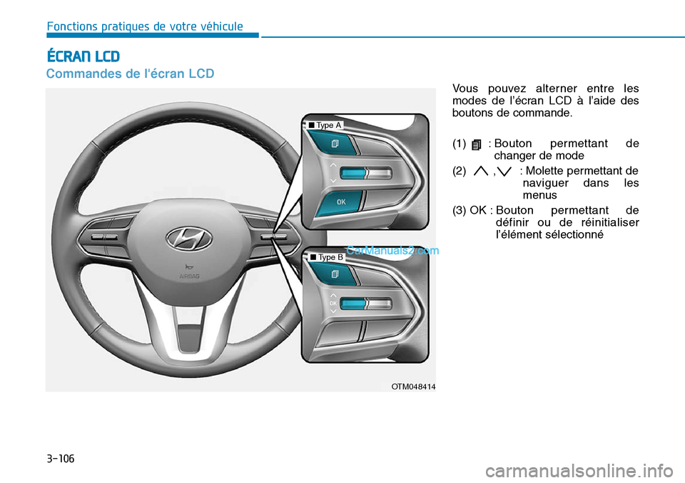 Hyundai Santa Fe 2019  Manuel du propriétaire (in French) 3-106
Fonctions pratiques de votre véhicule 
Commandes de lécran LCD
Vous pouvez alterner entre les
modes de l’écran LCD à l’aide des
boutons de commande.
(1) :Bouton permettant de
changer de