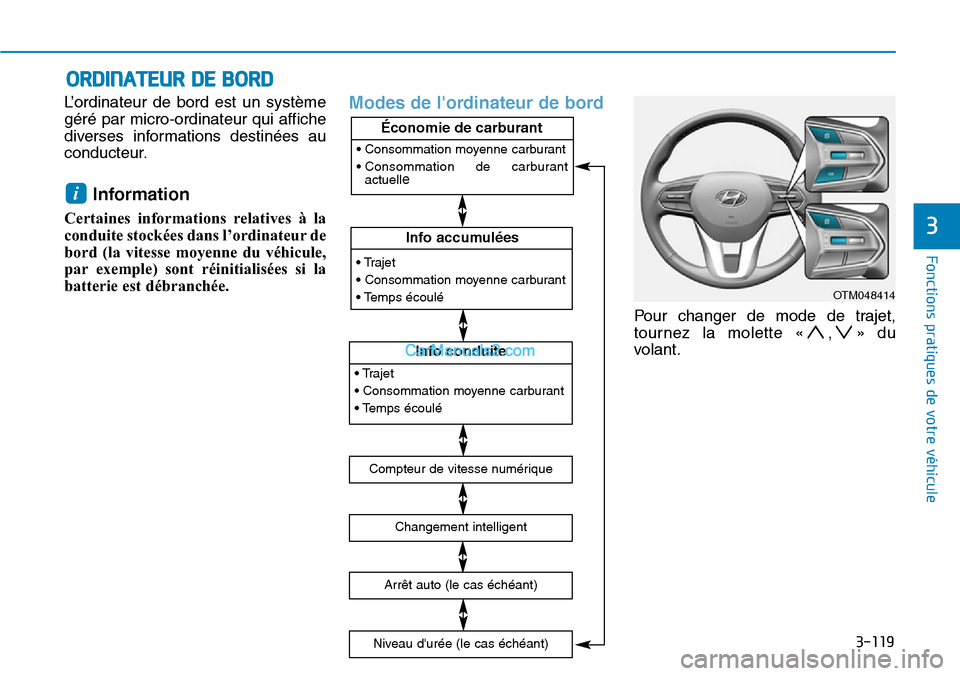 Hyundai Santa Fe 2019  Manuel du propriétaire (in French) 3-119
Fonctions pratiques de votre véhicule 
3
L’ordinateur de bord est un système
géré par micro-ordinateur qui affiche
diverses informations destinées au
conducteur.
Information 
Certaines in