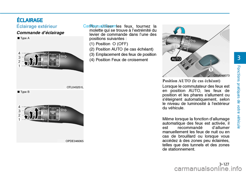 Hyundai Santa Fe 2019  Manuel du propriétaire (in French) 3-127
Fonctions pratiques de votre véhicule
3
Éclairage extérieur 
Commande d’éclairage 
Pour utiliser les feux, tournez la
molette qui se trouve à l’extrémité du
levier de commande dans l
