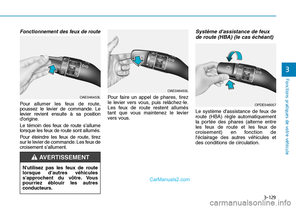 Hyundai Santa Fe 2019 Manuel du propriétaire (in French) 3-129
Fonctions pratiques de votre véhicule
3
Fonctionnement des feux de route
Pour allumer les feux de route,
poussez le levier de commande. Le
levier revient ensuite à sa position
dorigine.
Le t Hyundai Santa Fe 2019 Manuel du propriétaire (in French) 3-129
Fonctions pratiques de votre véhicule
3
Fonctionnement des feux de route
Pour allumer les feux de route,
poussez le levier de commande. Le
levier revient ensuite à sa position
dorigine.
Le t