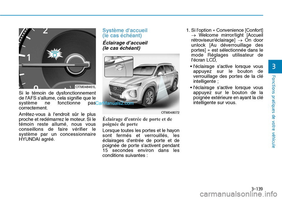 Hyundai Santa Fe 2019 Manuel du propriétaire (in French) 3-139
Fonctions pratiques de votre véhicule
Si le témoin de dysfonctionnement
de lAFS sallume, cela signifie que le
système ne fonctionne pas
correctement.
Arrêtez-vous à lendroit sûr le plus Hyundai Santa Fe 2019 Manuel du propriétaire (in French) 3-139
Fonctions pratiques de votre véhicule
Si le témoin de dysfonctionnement
de lAFS sallume, cela signifie que le
système ne fonctionne pas
correctement.
Arrêtez-vous à lendroit sûr le plus
