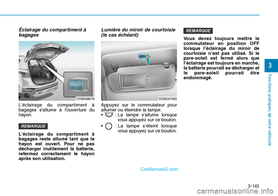 Hyundai Santa Fe 2019  Manuel du propriétaire (in French) 3-143
Fonctions pratiques de votre véhicule
3
Éclairage du compartiment à
bagages
Léclairage du compartiment à
bagages sallume à louverture du
hayon.
Léclairage du compartiment à
bagages r