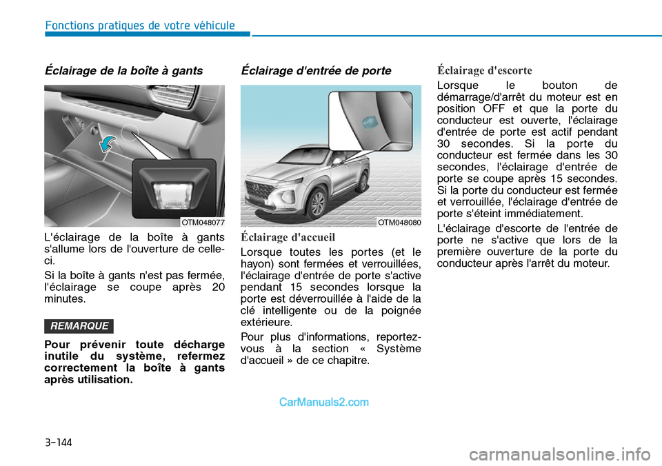 Hyundai Santa Fe 2019 Manuel du propriétaire (in French) 3-144
Éclairage de la boîte à gants
Léclairage de la boîte à gants
sallume lors de louverture de celle-
ci.
Si la boîte à gants nest pas fermée,
léclairage se coupe après 20
minutes.
P Hyundai Santa Fe 2019 Manuel du propriétaire (in French) 3-144
Éclairage de la boîte à gants
Léclairage de la boîte à gants
sallume lors de louverture de celle-
ci.
Si la boîte à gants nest pas fermée,
léclairage se coupe après 20
minutes.
P