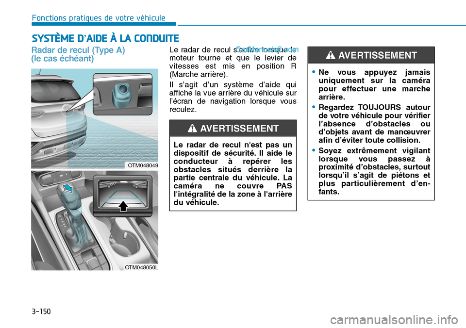 Hyundai Santa Fe 2019  Manuel du propriétaire (in French) 3-150
Fonctions pratiques de votre véhicule 
Radar de recul (Type A) 
(le cas échéant)Le radar de recul sactive lorsque le
moteur tourne et que le levier de
vitesses est mis en position R
(Marche 