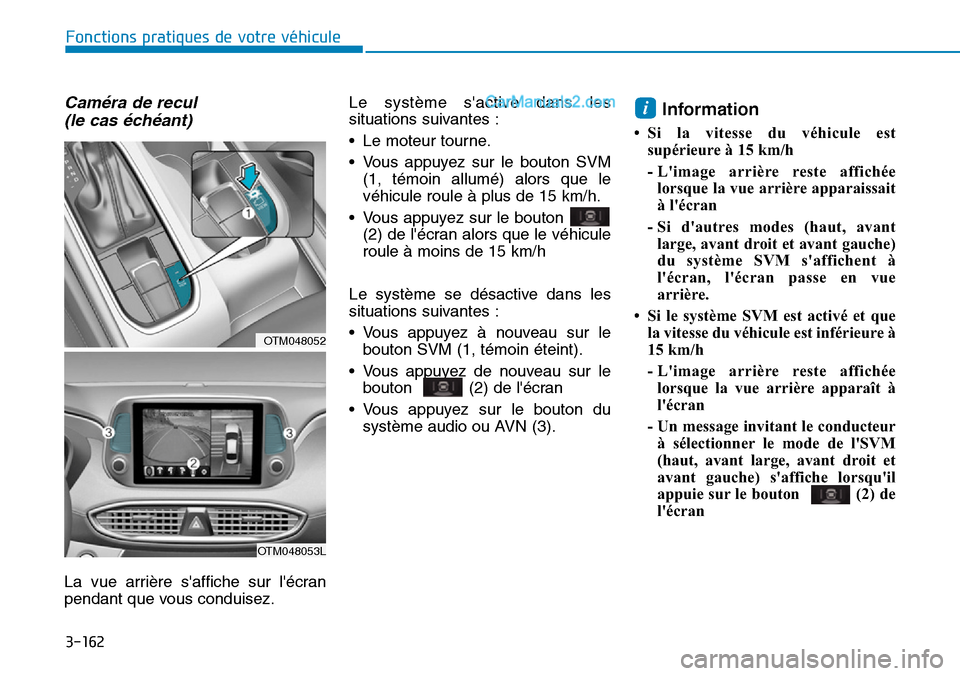 Hyundai Santa Fe 2019 Manuel du propriétaire (in French) 3-162
Caméra de recul
(le cas échéant)
La vue arrière saffiche sur lécran
pendant que vous conduisez.Le système sactive dans les
situations suivantes :
• Le moteur tourne.
• Vous appuyez Hyundai Santa Fe 2019 Manuel du propriétaire (in French) 3-162
Caméra de recul
(le cas échéant)
La vue arrière saffiche sur lécran
pendant que vous conduisez.Le système sactive dans les
situations suivantes :
• Le moteur tourne.
• Vous appuyez
