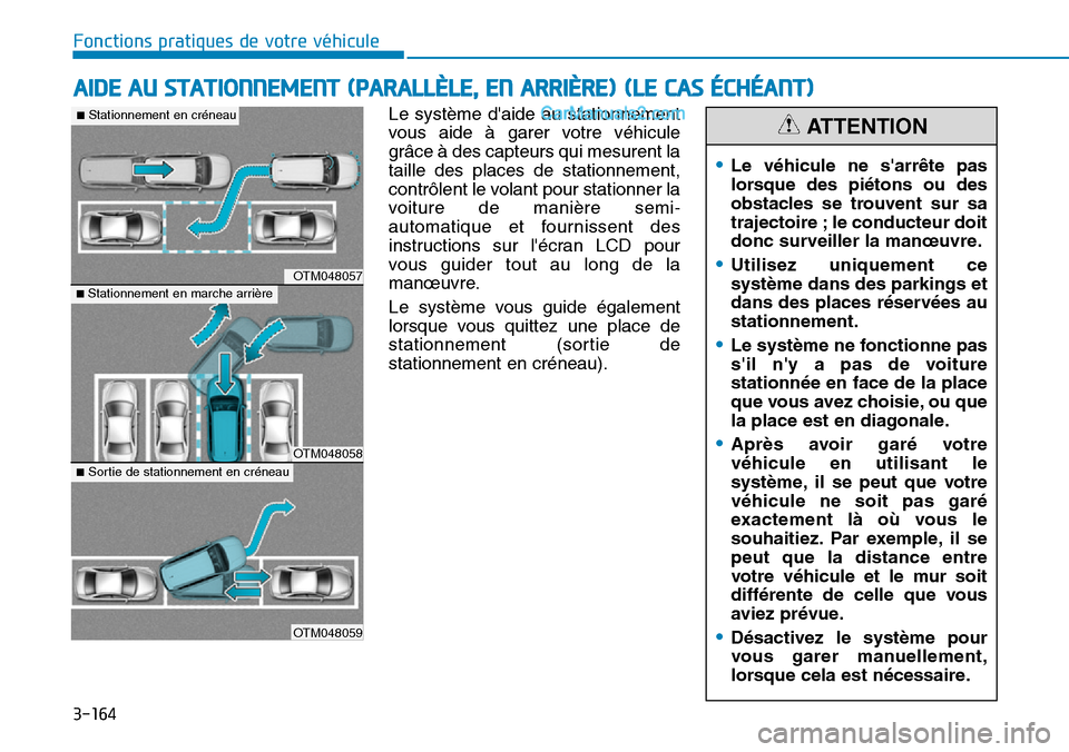 Hyundai Santa Fe 2019 Manuel du propriétaire (in French) 3-164
Le système daide au stationnement
vous aide à garer votre véhicule
grâce à des capteurs qui mesurent la
taille des places de stationnement,
contrôlent le volant pour stationner la
voiture Hyundai Santa Fe 2019 Manuel du propriétaire (in French) 3-164
Le système daide au stationnement
vous aide à garer votre véhicule
grâce à des capteurs qui mesurent la
taille des places de stationnement,
contrôlent le volant pour stationner la
voiture