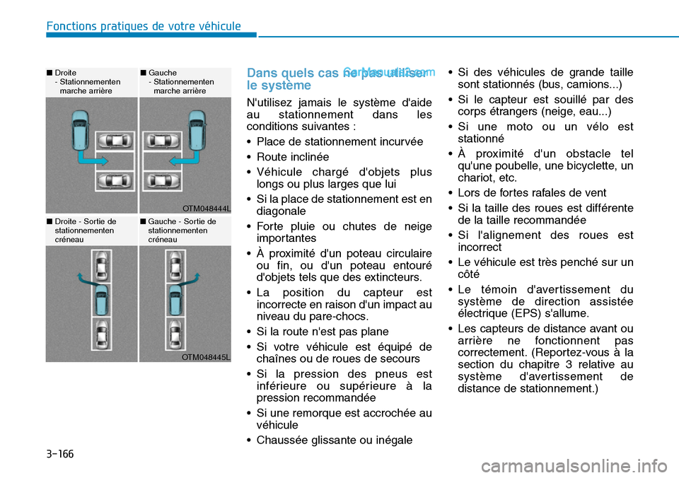 Hyundai Santa Fe 2019 Manuel du propriétaire (in French) 3-166
Dans quels cas ne pas utiliser
le système
Nutilisez jamais le système daide
au stationnement dans les
conditions suivantes :
• Place de stationnement incurvée
• Route inclinée
• Vé Hyundai Santa Fe 2019 Manuel du propriétaire (in French) 3-166
Dans quels cas ne pas utiliser
le système
Nutilisez jamais le système daide
au stationnement dans les
conditions suivantes :
• Place de stationnement incurvée
• Route inclinée
• Vé