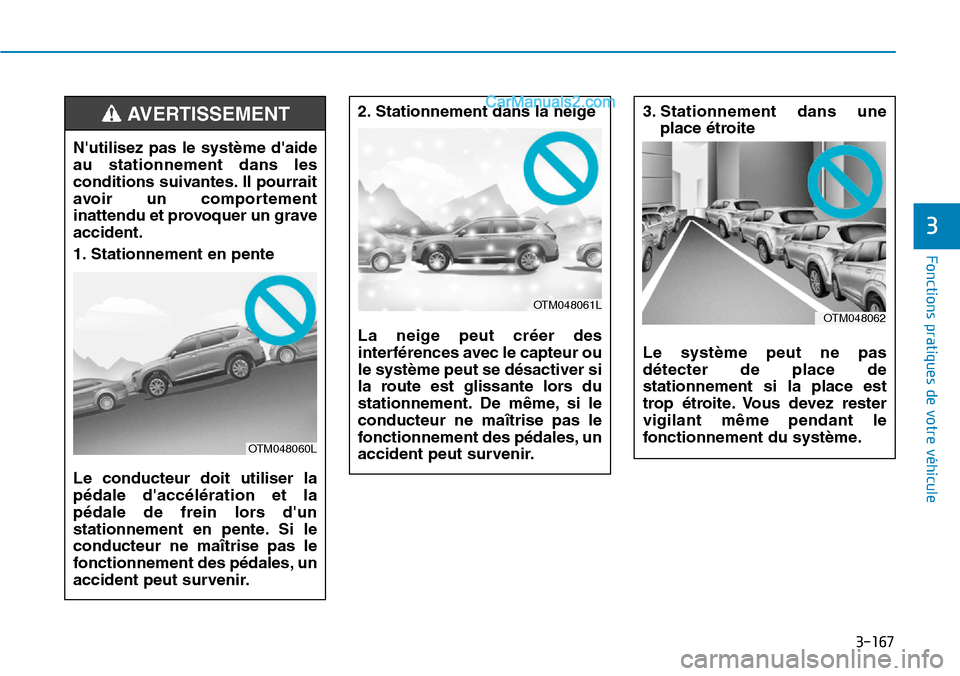 Hyundai Santa Fe 2019  Manuel du propriétaire (in French) 3-167
Fonctions pratiques de votre véhicule
3
Nutilisez pas le système daide
au stationnement dans les
conditions suivantes. Il pourrait
avoir un comportement
inattendu et provoquer un grave
accid