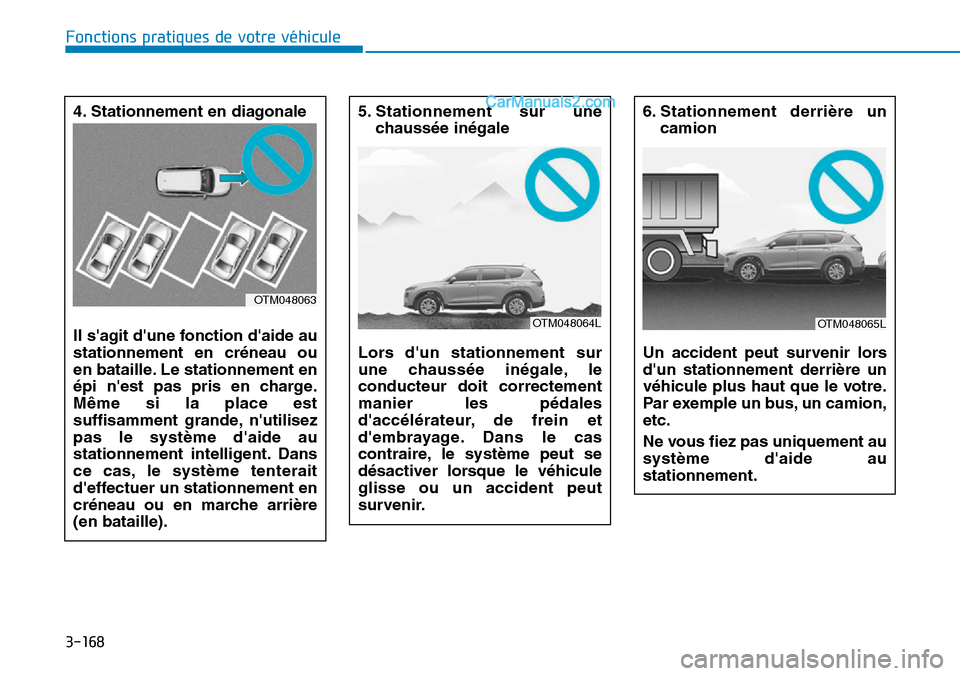 Hyundai Santa Fe 2019  Manuel du propriétaire (in French) 3-168
Fonctions pratiques de votre véhicule
4. Stationnement en diagonale 
Il sagit dune fonction daide au
stationnement en créneau ou
en bataille. Le stationnement en
épi nest pas pris en char
