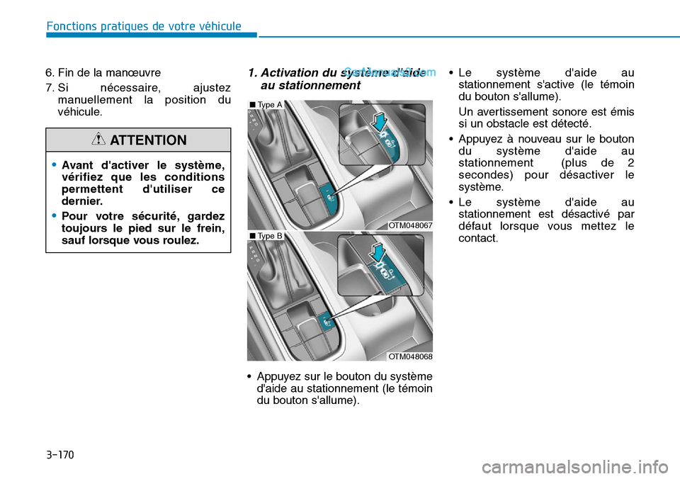Hyundai Santa Fe 2019  Manuel du propriétaire (in French) 3-170
6. Fin de la manœuvre
7. Si nécessaire, ajustez
manuellement la position du
véhicule.1. Activation du système daide
au stationnement
• Appuyez sur le bouton du système
daide au stationn