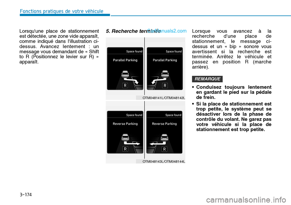 Hyundai Santa Fe 2019  Manuel du propriétaire (in French) 3-174
Lorsquune place de stationnement
est détectée, une zone vide apparaît,
comme indiqué dans lillustration ci-
dessus. Avancez lentement : un
message vous demandant de « Shift
to R (Position