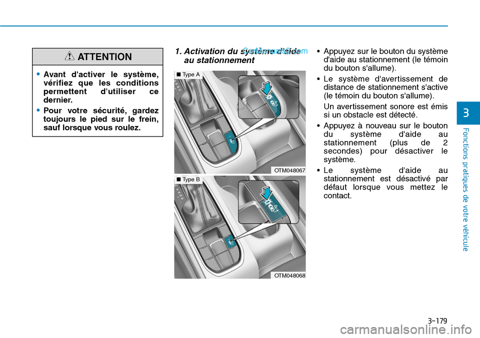 Hyundai Santa Fe 2019  Manuel du propriétaire (in French) 3-179
Fonctions pratiques de votre véhicule
1. Activation du système daide
au stationnement• Appuyez sur le bouton du système
daide au stationnement (le témoin
du bouton sallume).
• Le syst