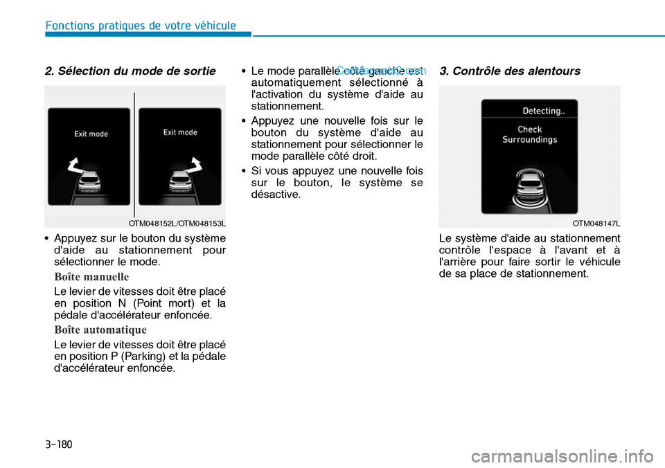 Hyundai Santa Fe 2019  Manuel du propriétaire (in French) 3-180
2. Sélection du mode de sortie
• Appuyez sur le bouton du système
daide au stationnement pour
sélectionner le mode.
Boîte manuelle
Le levier de vitesses doit être placé
en position N (P