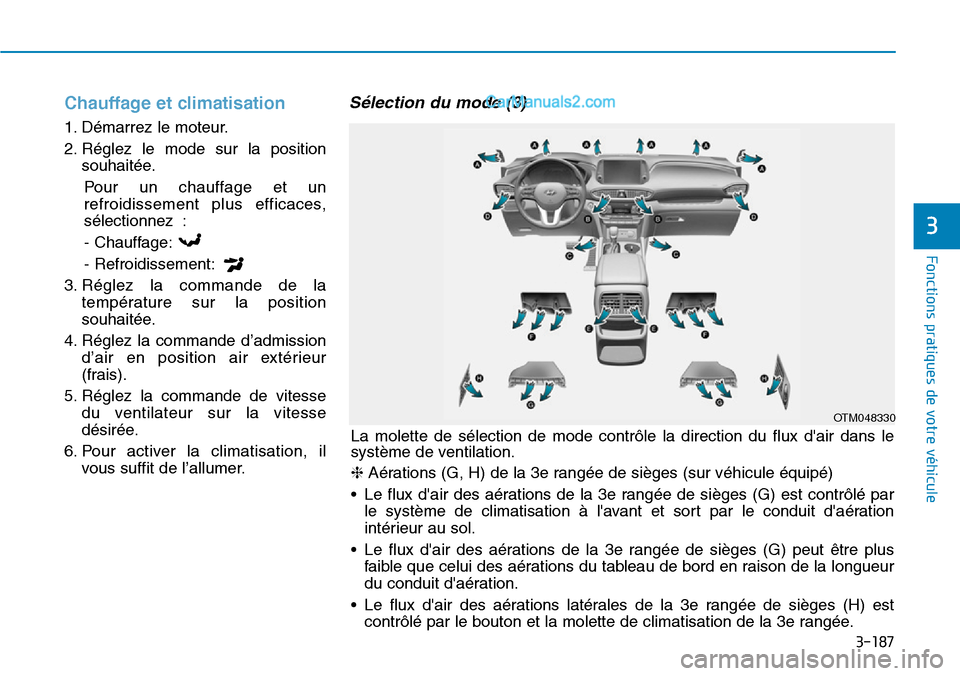 Hyundai Santa Fe 2019 Manuel du propriétaire (in French) 3-187
Fonctions pratiques de votre véhicule
3
Chauffage et climatisation
1. Démarrez le moteur.
2. Réglez le mode sur la position
souhaitée.
Pour un chauffage et un
refroidissement plus efficaces, Hyundai Santa Fe 2019 Manuel du propriétaire (in French) 3-187
Fonctions pratiques de votre véhicule
3
Chauffage et climatisation
1. Démarrez le moteur.
2. Réglez le mode sur la position
souhaitée.
Pour un chauffage et un
refroidissement plus efficaces,