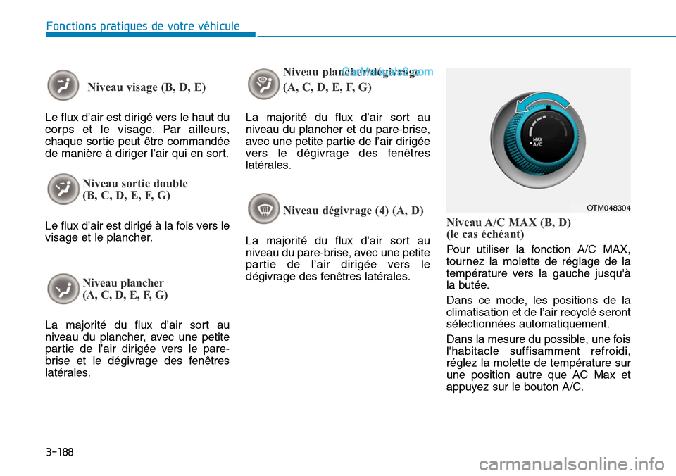 Hyundai Santa Fe 2019 Manuel du propriétaire (in French) 3-188
Fonctions pratiques de votre véhicule
Niveau visage (B, D, E)
Le flux d’air est dirigé vers le haut du
corps et le visage. Par ailleurs,
chaque sortie peut être commandée
de manière à di Hyundai Santa Fe 2019 Manuel du propriétaire (in French) 3-188
Fonctions pratiques de votre véhicule
Niveau visage (B, D, E)
Le flux d’air est dirigé vers le haut du
corps et le visage. Par ailleurs,
chaque sortie peut être commandée
de manière à di