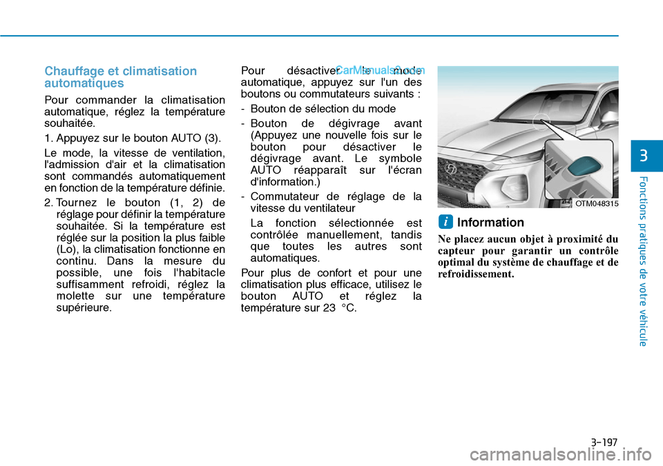Hyundai Santa Fe 2019 Manuel du propriétaire (in French) 3-197
Fonctions pratiques de votre véhicule
3
Chauffage et climatisation
automatiques
Pour commander la climatisation
automatique, réglez la température
souhaitée.
1. Appuyez sur le bouton AUTO ( Hyundai Santa Fe 2019 Manuel du propriétaire (in French) 3-197
Fonctions pratiques de votre véhicule
3
Chauffage et climatisation
automatiques
Pour commander la climatisation
automatique, réglez la température
souhaitée.
1. Appuyez sur le bouton AUTO (