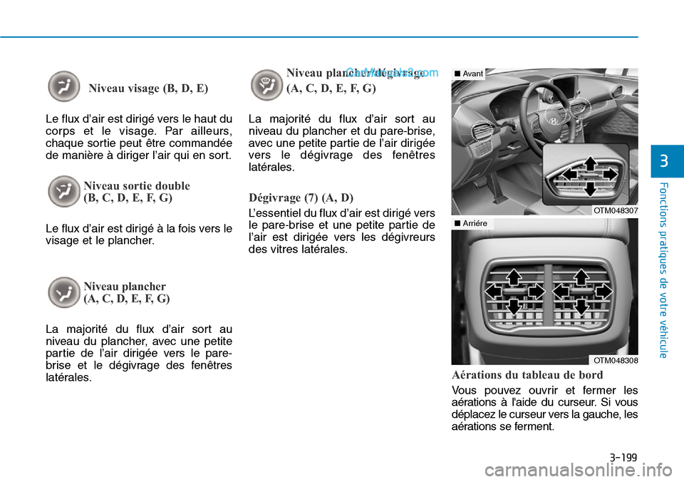 Hyundai Santa Fe 2019 Manuel du propriétaire (in French) 3-199
Fonctions pratiques de votre véhicule
3
Niveau visage (B, D, E)
Le flux d’air est dirigé vers le haut du
corps et le visage. Par ailleurs,
chaque sortie peut être commandée
de manière à Hyundai Santa Fe 2019 Manuel du propriétaire (in French) 3-199
Fonctions pratiques de votre véhicule
3
Niveau visage (B, D, E)
Le flux d’air est dirigé vers le haut du
corps et le visage. Par ailleurs,
chaque sortie peut être commandée
de manière à
