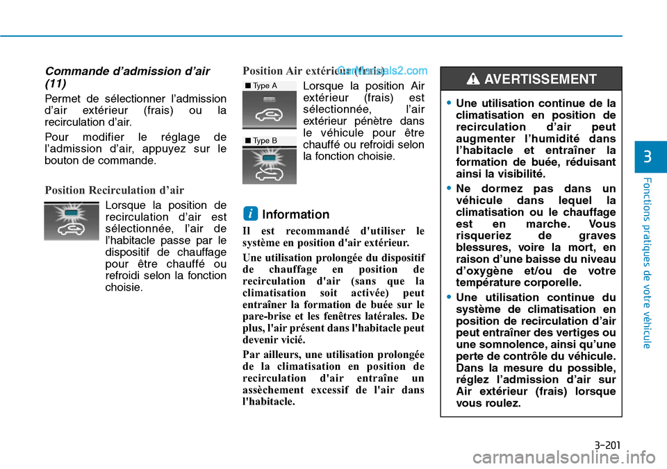 Hyundai Santa Fe 2019 Manuel du propriétaire (in French) 3-201
Fonctions pratiques de votre véhicule
3
Commande d’admission d’air
(11)
Permet de sélectionner l’admission
d’air extérieur (frais) ou la
recirculation d’air.
Pour modifier le régla Hyundai Santa Fe 2019 Manuel du propriétaire (in French) 3-201
Fonctions pratiques de votre véhicule
3
Commande d’admission d’air
(11)
Permet de sélectionner l’admission
d’air extérieur (frais) ou la
recirculation d’air.
Pour modifier le régla
