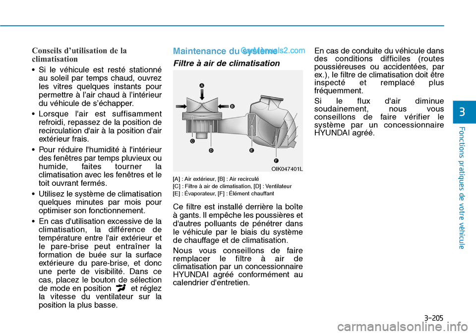Hyundai Santa Fe 2019 Manuel du propriétaire (in French) 3-205
Fonctions pratiques de votre véhicule
3
Conseils d’utilisation de la
climatisation
• Si le véhicule est resté stationné
au soleil par temps chaud, ouvrez
les vitres quelques instants pou Hyundai Santa Fe 2019 Manuel du propriétaire (in French) 3-205
Fonctions pratiques de votre véhicule
3
Conseils d’utilisation de la
climatisation
• Si le véhicule est resté stationné
au soleil par temps chaud, ouvrez
les vitres quelques instants pou