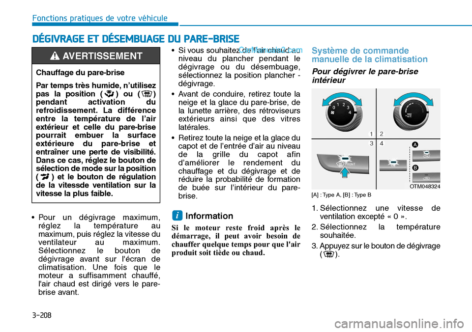 Hyundai Santa Fe 2019 Manuel du propriétaire (in French) 3-208
Fonctions pratiques de votre véhicule
• Pour un dégivrage maximum,
réglez la température au
maximum, puis réglez la vitesse du
ventilateur au maximum.
Sélectionnez le bouton de
dégivrag Hyundai Santa Fe 2019 Manuel du propriétaire (in French) 3-208
Fonctions pratiques de votre véhicule
• Pour un dégivrage maximum,
réglez la température au
maximum, puis réglez la vitesse du
ventilateur au maximum.
Sélectionnez le bouton de
dégivrag