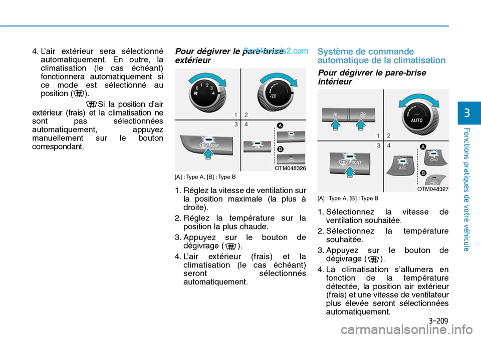 Hyundai Santa Fe 2019 Manuel du propriétaire (in French) 3-209
Fonctions pratiques de votre véhicule
3
4. L’air extérieur sera sélectionné
automatiquement. En outre, la
climatisation (le cas échéant)
fonctionnera automatiquement si
ce mode est séle Hyundai Santa Fe 2019 Manuel du propriétaire (in French) 3-209
Fonctions pratiques de votre véhicule
3
4. L’air extérieur sera sélectionné
automatiquement. En outre, la
climatisation (le cas échéant)
fonctionnera automatiquement si
ce mode est séle