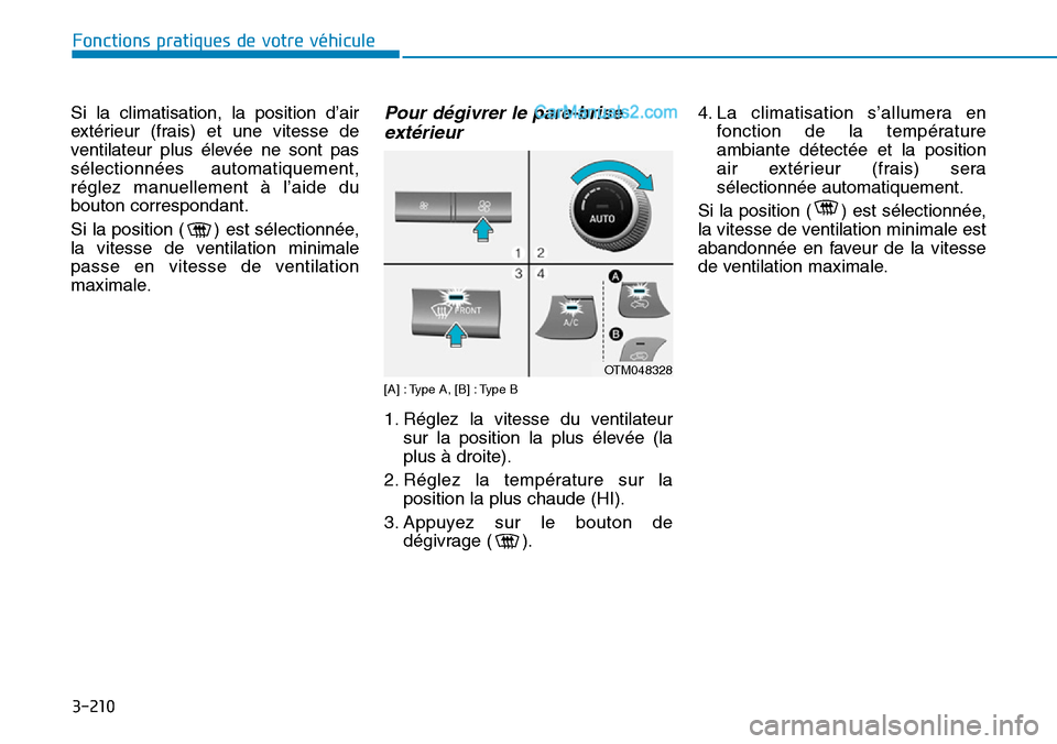 Hyundai Santa Fe 2019  Manuel du propriétaire (in French) 3-210
Fonctions pratiques de votre véhicule
Si la climatisation, la position d’air
extérieur (frais) et une vitesse de
ventilateur plus élevée ne sont pas
sélectionnées automatiquement,
régle