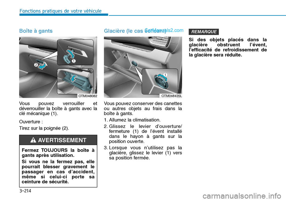 Hyundai Santa Fe 2019  Manuel du propriétaire (in French) 3-214
Fonctions pratiques de votre véhicule
Boîte à gants 
Vous pouvez verrouiller et
déverrouiller la boîte à gants avec la
clé mécanique (1).
Ouverture :
Tirez sur la poignée (2).
Glacière