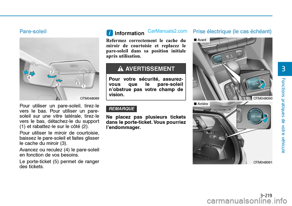 Hyundai Santa Fe 2019  Manuel du propriétaire (in French) 3-219
Fonctions pratiques de votre véhicule
3
Pare-soleil 
Pour utiliser un pare-soleil, tirez-le
vers le bas. Pour utiliser un pare-
soleil sur une vitre latérale, tirez-le
vers le bas, détachez-l