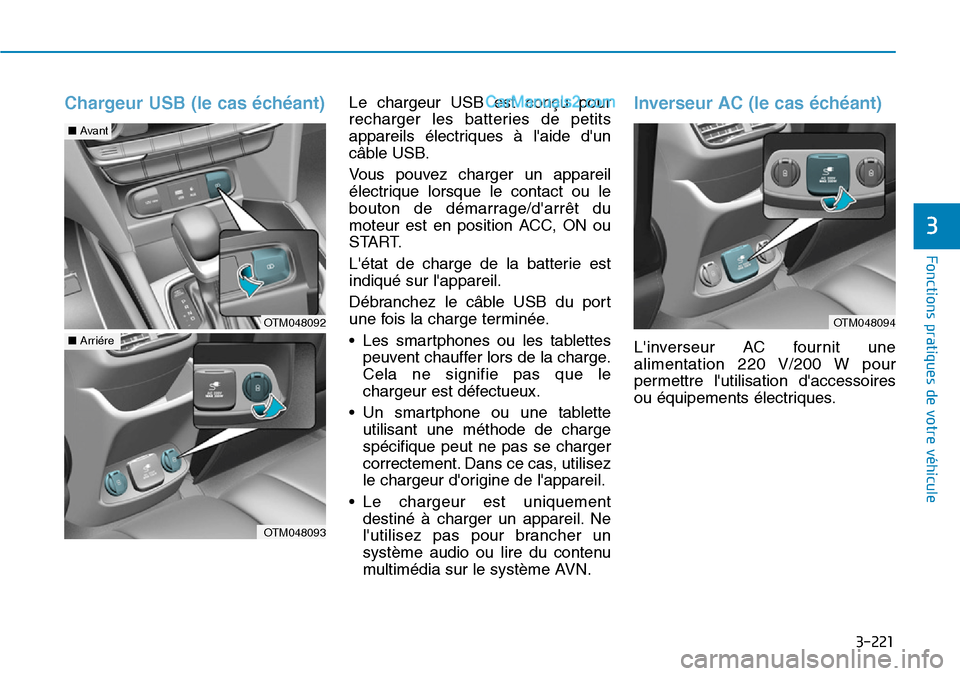 Hyundai Santa Fe 2019 Manuel du propriétaire (in French) 3-221
Fonctions pratiques de votre véhicule
3
Chargeur USB (le cas échéant)Le chargeur USB est conçu pour
recharger les batteries de petits
appareils électriques à laide dun
câble USB.
Vous p Hyundai Santa Fe 2019 Manuel du propriétaire (in French) 3-221
Fonctions pratiques de votre véhicule
3
Chargeur USB (le cas échéant)Le chargeur USB est conçu pour
recharger les batteries de petits
appareils électriques à laide dun
câble USB.
Vous p